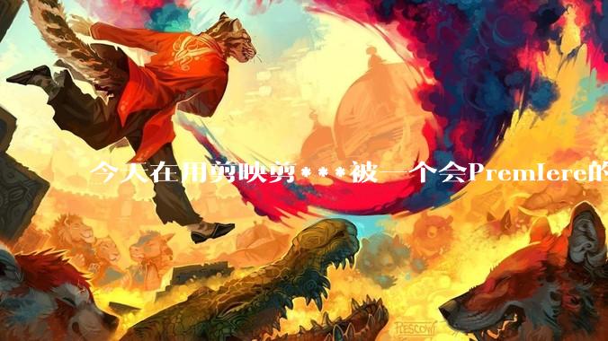 今天在用剪映剪***被一个会Premiere的同学看到了,嘲笑我用剪映,Pr剪辑真的比剪映好吗,好在哪?